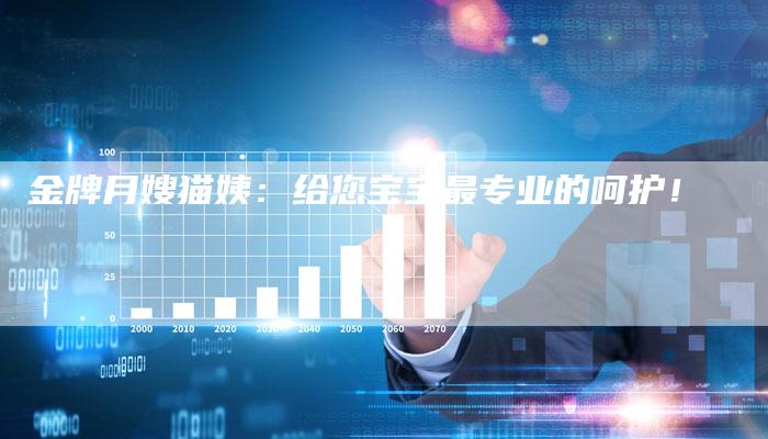 金牌月嫂猫姨：给您宝宝最专业的呵护！