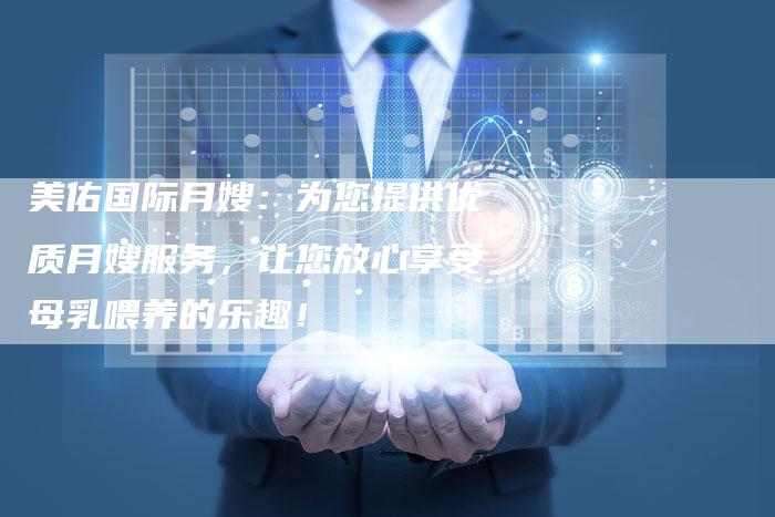 美佑国际月嫂：为您提供优质月嫂服务，让您放心享受母乳喂养的乐趣！