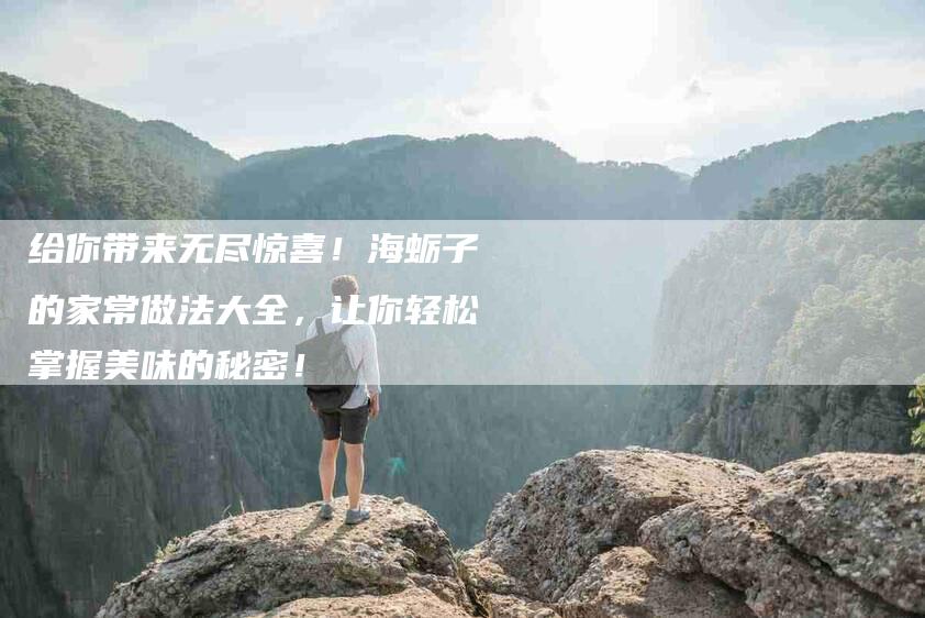给你带来无尽惊喜！海蛎子的家常做法大全，让你轻松掌握美味的秘密！-住家保姆月嫂服务_家政保洁钟点工家政服务_速上门月嫂网首页
