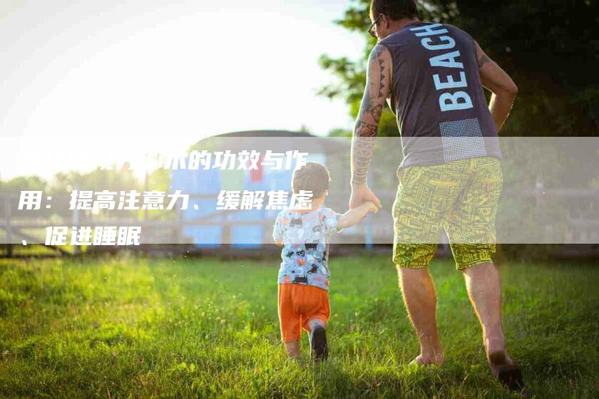 揭秘核桃分心木的功效与作用：提高注意力、缓解焦虑、促进睡眠-住家保姆月嫂服务_家政保洁钟点工家政服务_速上门月嫂网首页