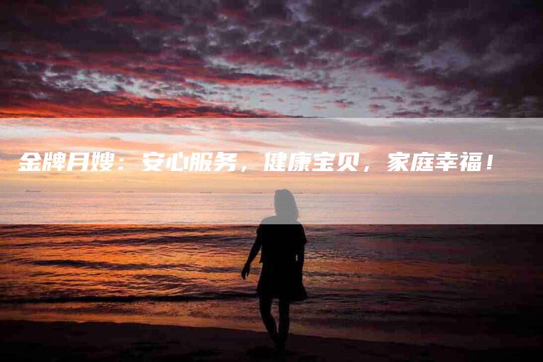 金牌月嫂：安心服务，健康宝贝，家庭幸福！-住家保姆月嫂服务_家政保洁钟点工家政服务_速上门月嫂网首页