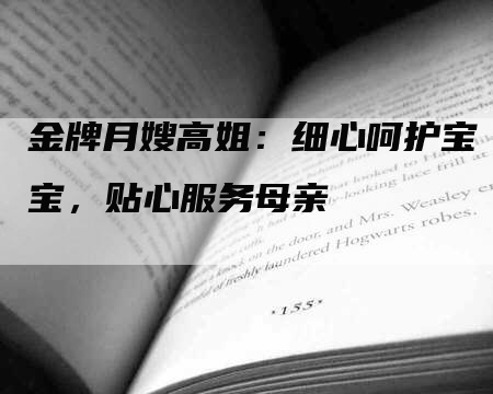 金牌月嫂高姐：细心呵护宝宝，贴心服务母亲-速上门月嫂网