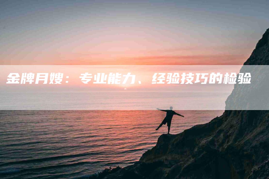 金牌月嫂：专业能力、经验技巧的检验