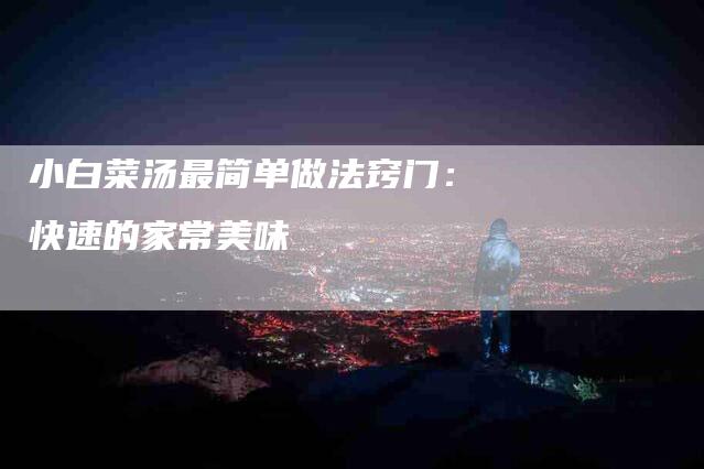 小白菜汤最简单做法窍门：快速的家常美味