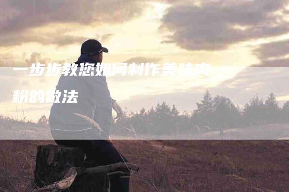 一步步教您如何制作美味肉粉的做法