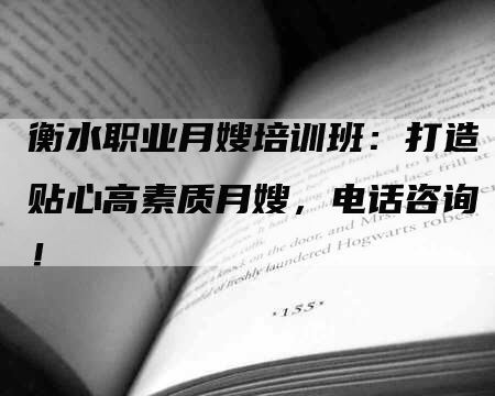 衡水职业月嫂培训班：打造贴心高素质月嫂，电话咨询！-住家保姆月嫂服务_家政保洁钟点工家政服务_速上门月嫂网首页