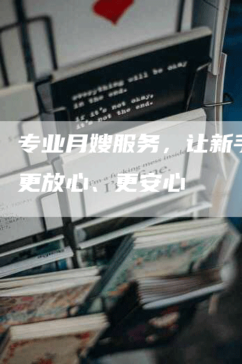 专业月嫂服务，让新手妈妈更放心、更安心