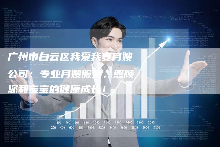 广州市白云区我爱我妻月嫂公司：专业月嫂服务，照顾您和宝宝的健康成长！-住家保姆月嫂服务_家政保洁钟点工家政服务_速上门月嫂网首页