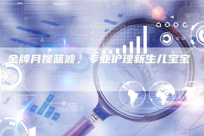 金牌月嫂蓝波，专业护理新生儿宝宝