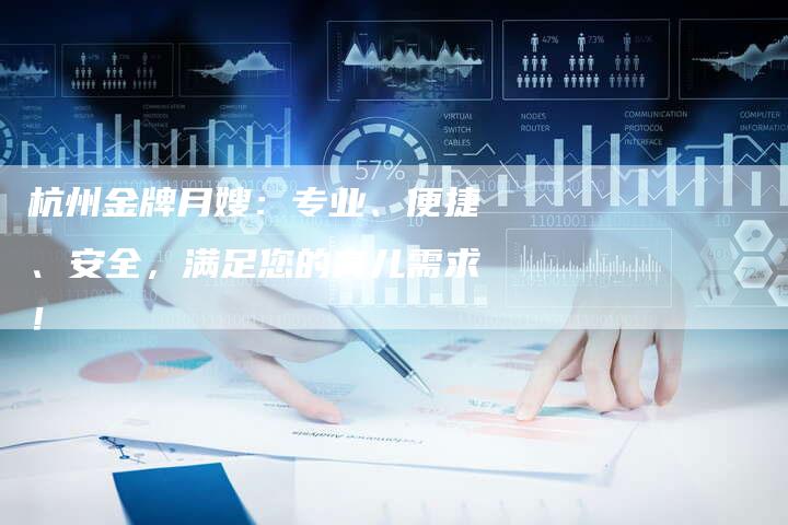 杭州金牌月嫂：专业、便捷、安全，满足您的育儿需求！-住家保姆月嫂服务_家政保洁钟点工家政服务_速上门月嫂网首页