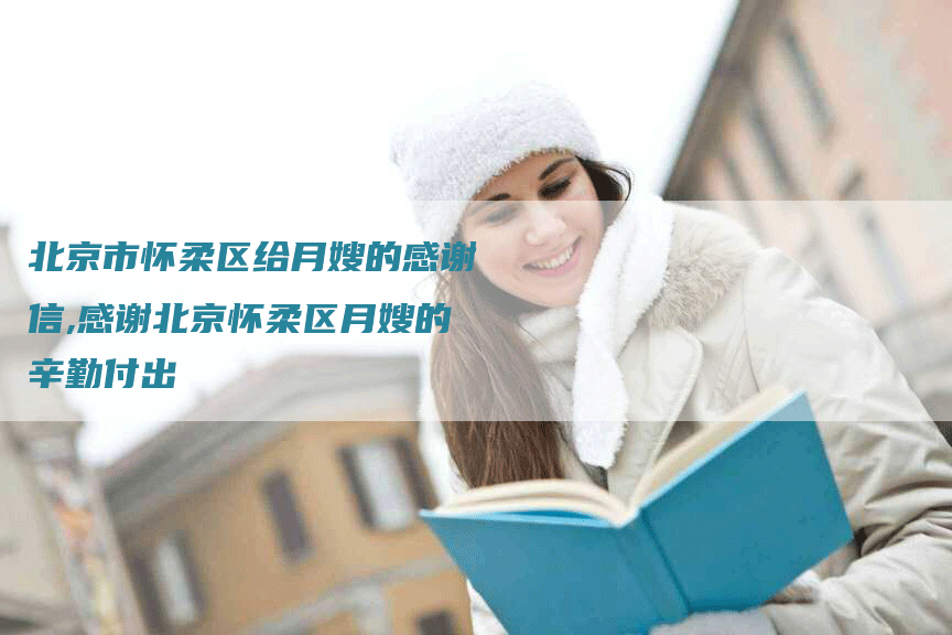 北京市怀柔区给月嫂的感谢信,感谢北京怀柔区月嫂的辛勤付出
