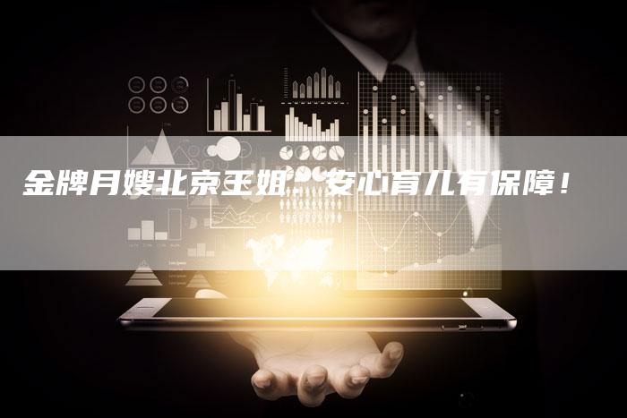 金牌月嫂北京王姐：安心育儿有保障！-住家保姆月嫂服务_家政保洁钟点工家政服务_速上门月嫂网首页