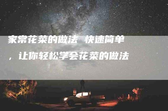 家常花菜的做法 快速简单，让你轻松学会花菜的做法