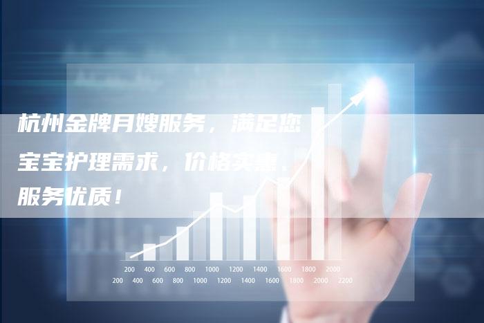 杭州金牌月嫂服务，满足您宝宝护理需求，价格实惠、服务优质！