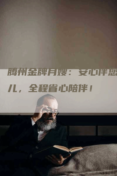 腾州金牌月嫂：安心伴您育儿，全程省心陪伴！-住家保姆月嫂服务_家政保洁钟点工家政服务_速上门月嫂网首页