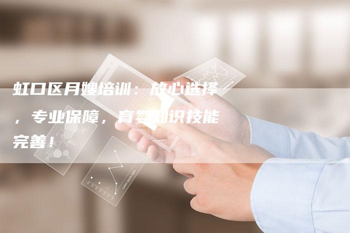 虹口区月嫂培训：放心选择，专业保障，育婴知识技能完善！