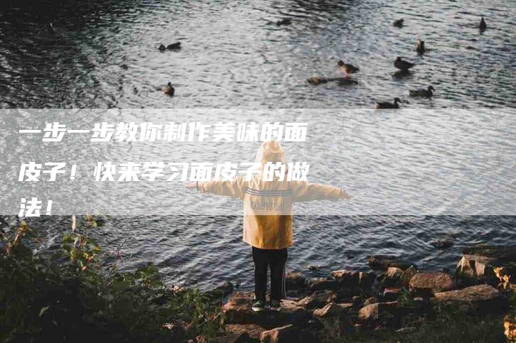 一步一步教你制作美味的面皮子！快来学习面皮子的做法！-住家保姆月嫂服务_家政保洁钟点工家政服务_速上门月嫂网首页
