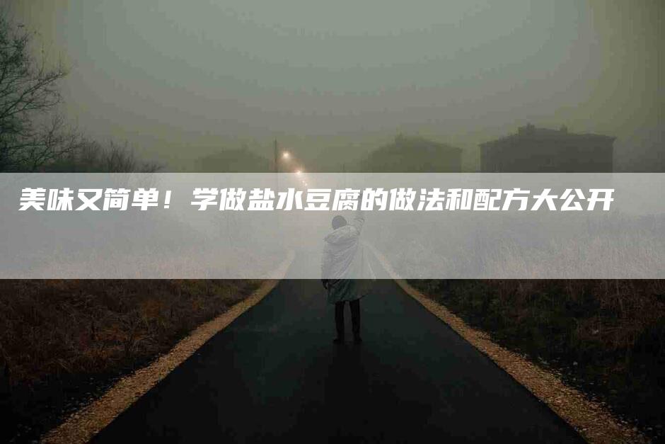 美味又简单！学做盐水豆腐的做法和配方大公开
