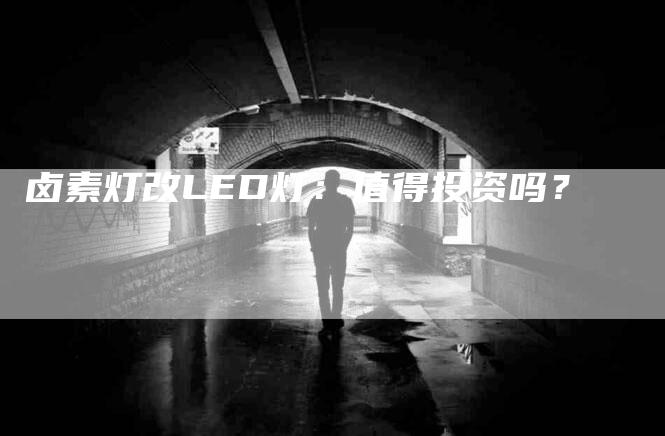 卤素灯改LED灯：值得投资吗？
