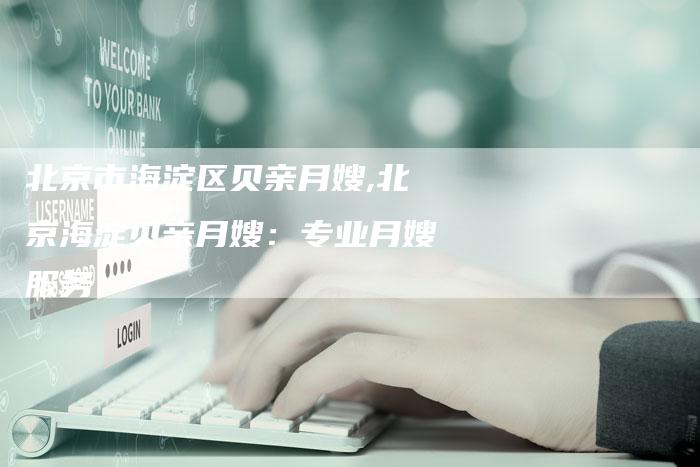 北京市海淀区贝亲月嫂,北京海淀贝亲月嫂：专业月嫂服务-住家保姆月嫂服务_家政保洁钟点工家政服务_速上门月嫂网首页
