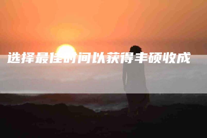 选择最佳时间以获得丰硕收成