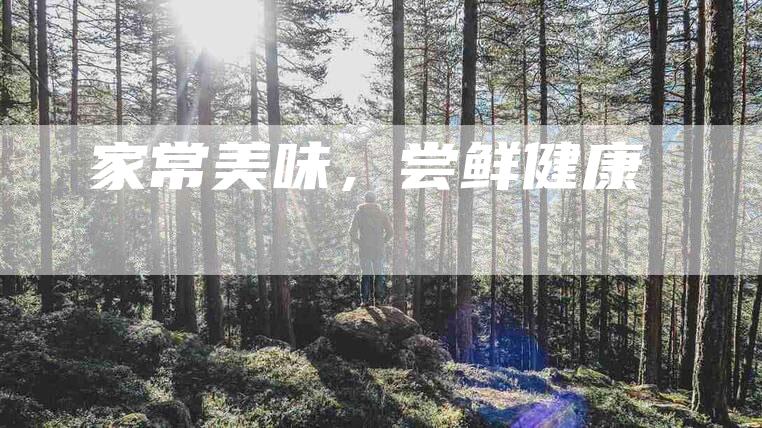 家常美味，尝鲜健康