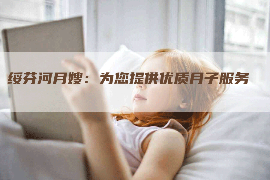 绥芬河月嫂：为您提供优质月子服务
