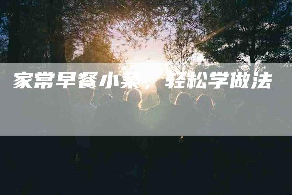 家常早餐小菜，轻松学做法