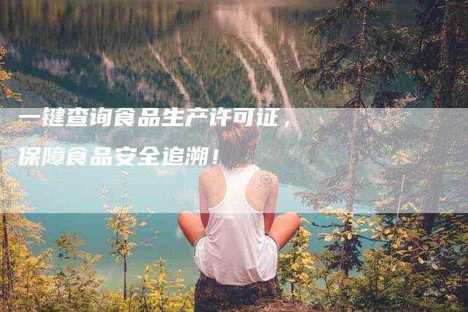 一键查询食品生产许可证，保障食品安全追溯！-住家保姆月嫂服务_家政保洁钟点工家政服务_速上门月嫂网首页