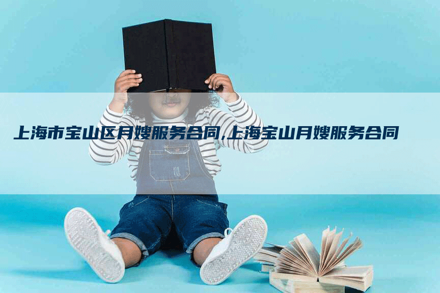 上海市宝山区月嫂服务合同,上海宝山月嫂服务合同-住家保姆月嫂服务_家政保洁钟点工家政服务_速上门月嫂网首页