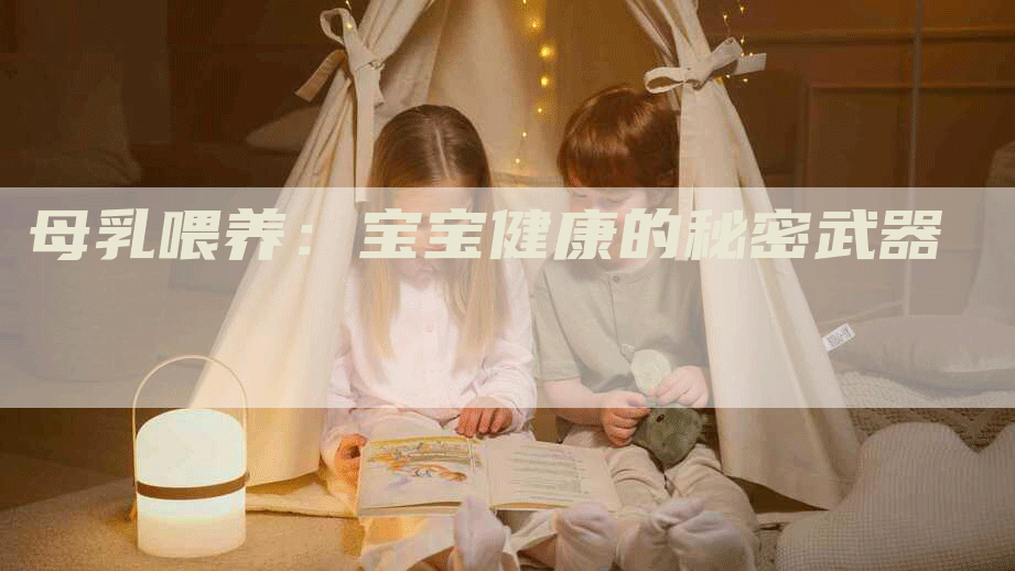 母乳喂养：宝宝健康的秘密武器