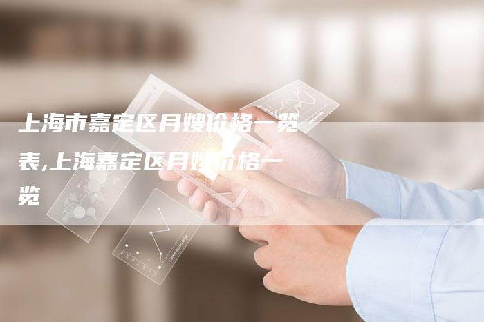 上海市嘉定区月嫂价格一览表,上海嘉定区月嫂价格一览-住家保姆月嫂服务_家政保洁钟点工家政服务_速上门月嫂网首页