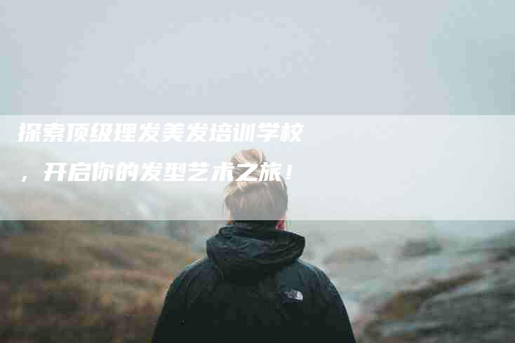 探索顶级理发美发培训学校，开启你的发型艺术之旅！-住家保姆月嫂服务_家政保洁钟点工家政服务_速上门月嫂网首页
