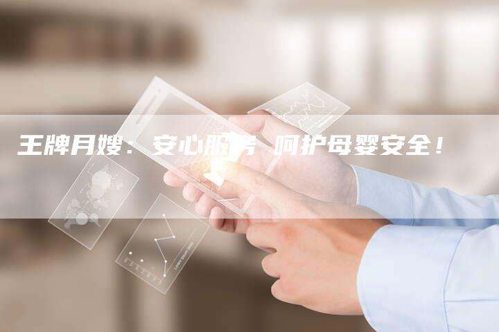 王牌月嫂：安心服务 呵护母婴安全！