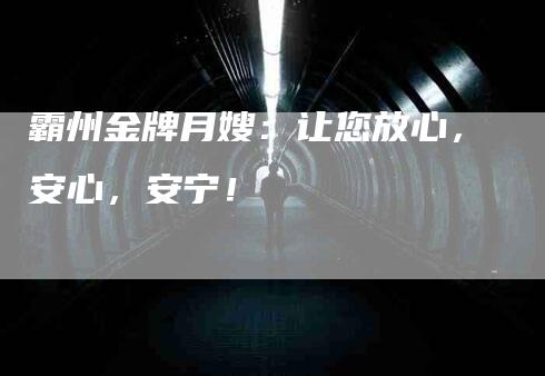 霸州金牌月嫂：让您放心，安心，安宁！-住家保姆月嫂服务_家政保洁钟点工家政服务_速上门月嫂网首页