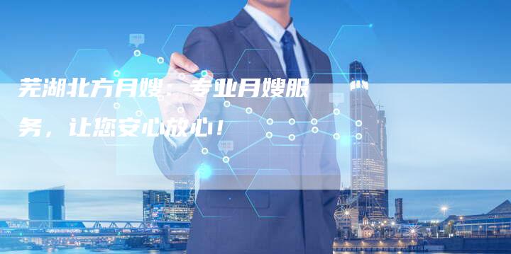芜湖北方月嫂：专业月嫂服务，让您安心放心！-住家保姆月嫂服务_家政保洁钟点工家政服务_速上门月嫂网首页