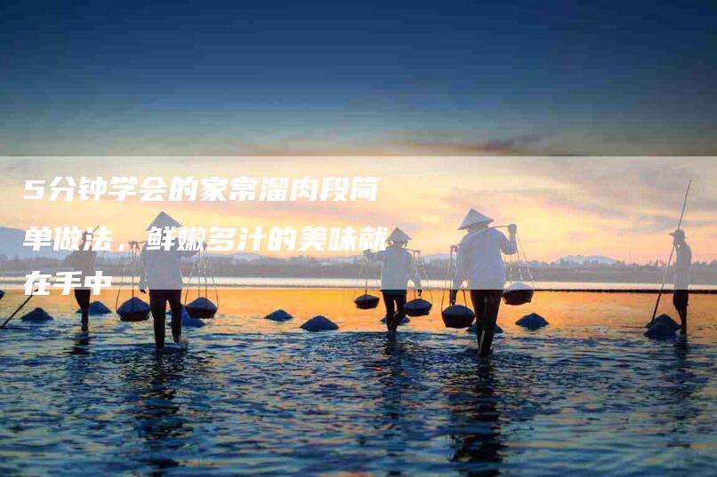 5分钟学会的家常溜肉段简单做法，鲜嫩多汁的美味就在手中