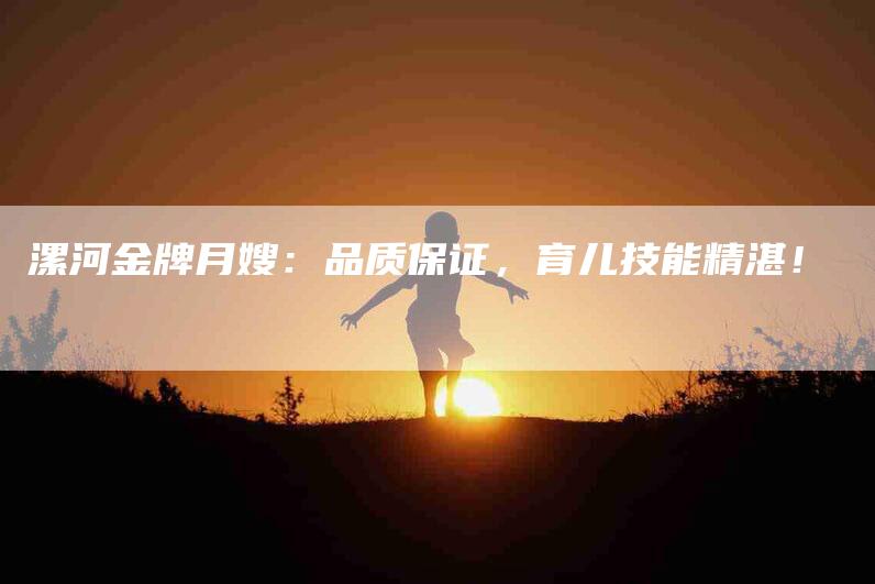 漯河金牌月嫂:品质保证,育儿技能精湛!-住家保姆月嫂服务_家政保洁钟点工家政服务_速上门月嫂网首页