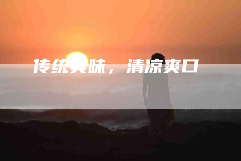 传统美味，清凉爽口