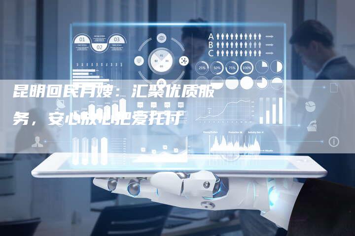 昆明回民月嫂：汇聚优质服务，安心放心把爱托付-住家保姆月嫂服务_家政保洁钟点工家政服务_速上门月嫂网首页