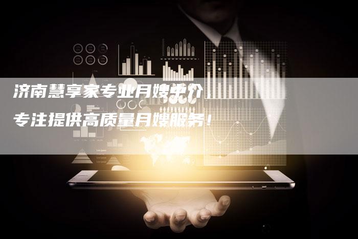 济南慧享家专业月嫂中介，专注提供高质量月嫂服务！