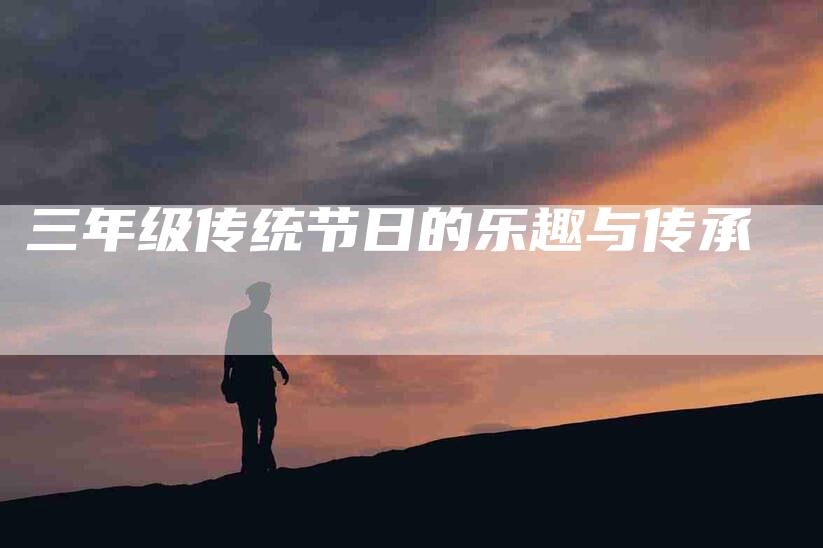 三年级传统节日的乐趣与传承