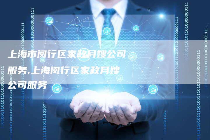 上海市闵行区家政月嫂公司服务,上海闵行区家政月嫂公司服务