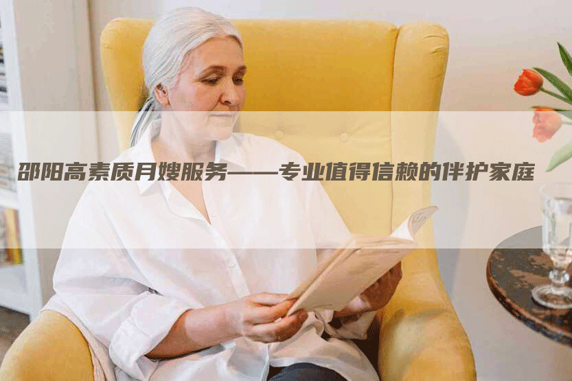 邵阳高素质月嫂服务——专业值得信赖的伴护家庭