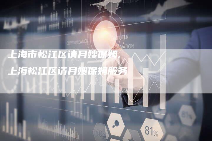 上海市松江区请月嫂保姆,上海松江区请月嫂保姆服务