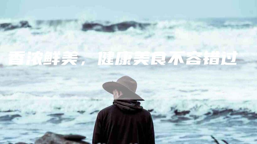 香浓鲜美，健康美食不容错过-住家保姆月嫂服务_家政保洁钟点工家政服务_速上门月嫂网首页