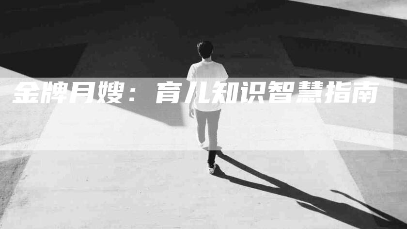 金牌月嫂：育儿知识智慧指南-住家保姆月嫂服务_家政保洁钟点工家政服务_速上门月嫂网首页