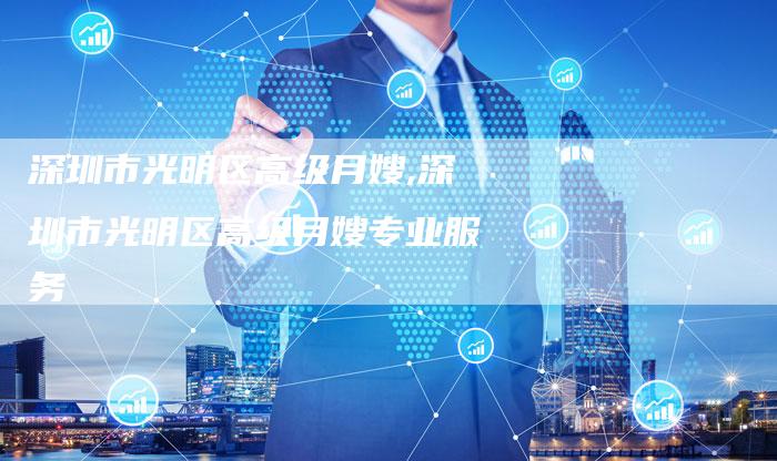 深圳市光明区高级月嫂,深圳市光明区高级月嫂专业服务