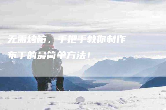 无需烤箱，手把手教你制作布丁的最简单方法！-住家保姆月嫂服务_家政保洁钟点工家政服务_速上门月嫂网首页