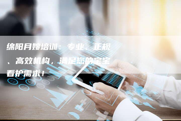 绵阳月嫂培训：专业、正规、高效机构，满足您的宝宝看护需求！-住家保姆月嫂服务_家政保洁钟点工家政服务_速上门月嫂网首页